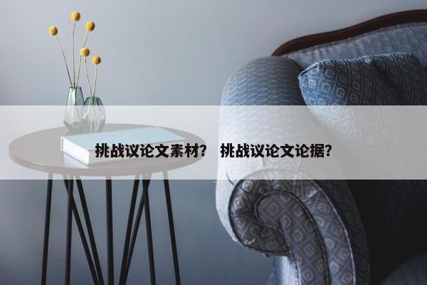 挑战议论文素材？ 挑战议论文论据？