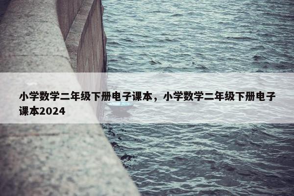 小学数学二年级下册电子课本，小学数学二年级下册电子课本2024