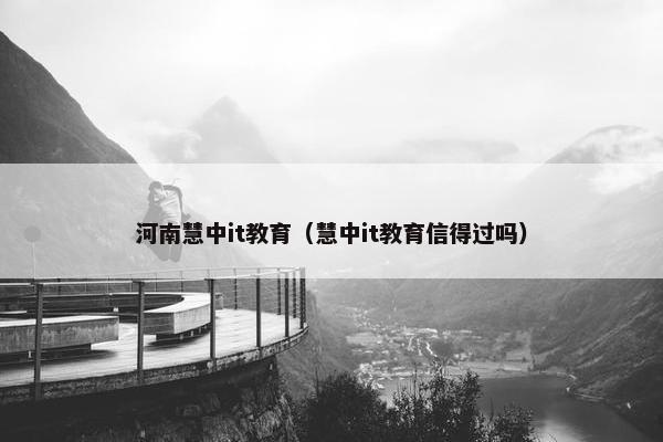 河南慧中it教育（慧中it教育信得过吗）