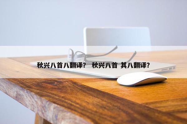 秋兴八首八翻译？ 秋兴八首 其八翻译？