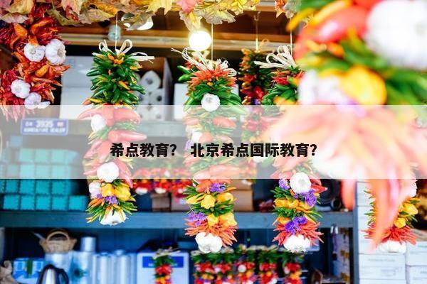 希点教育？ 北京希点国际教育？