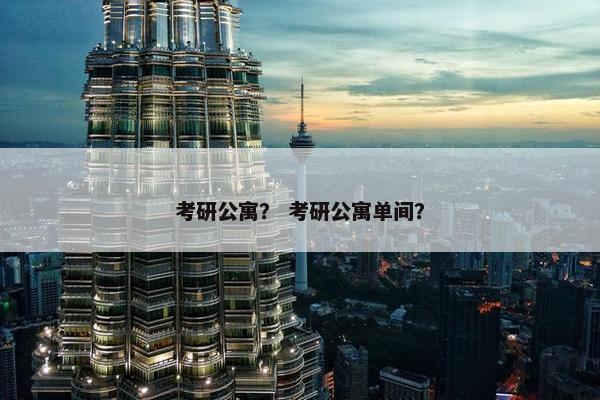 考研公寓？ 考研公寓单间？