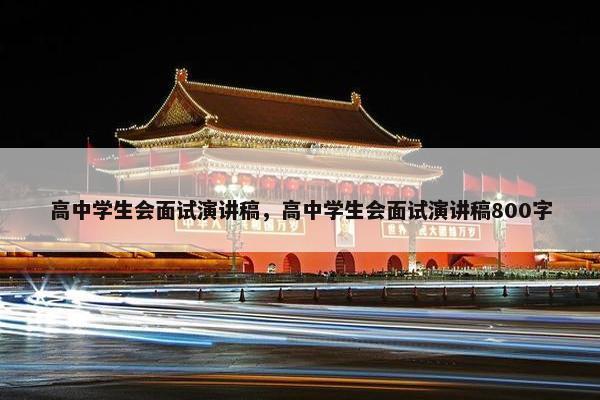 高中学生会面试演讲稿，高中学生会面试演讲稿800字