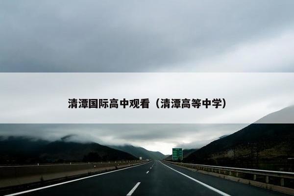 清潭国际高中观看（清潭高等中学）