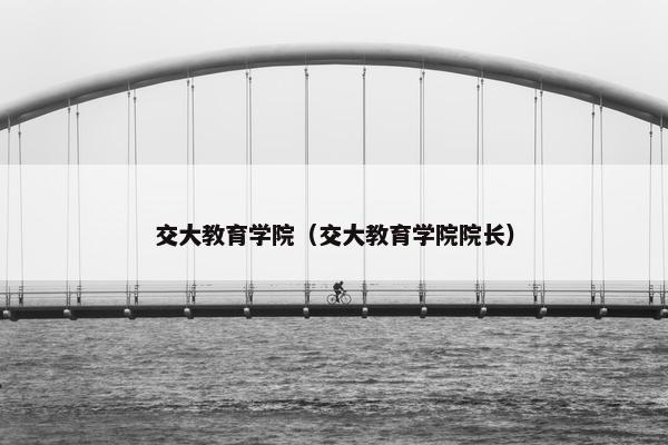 交大教育学院（交大教育学院院长）