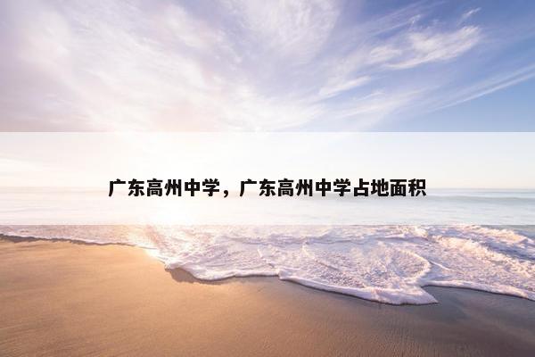 广东高州中学，广东高州中学占地面积
