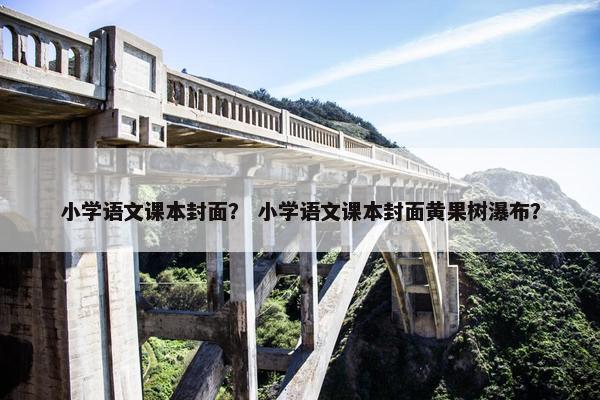 小学语文课本封面？ 小学语文课本封面黄果树瀑布？