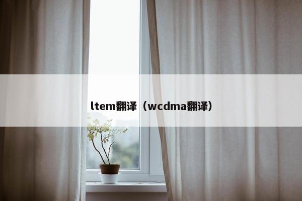 ltem翻译（wcdma翻译）