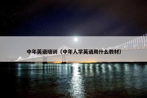 中年英语培训（中年人学英语用什么教材）