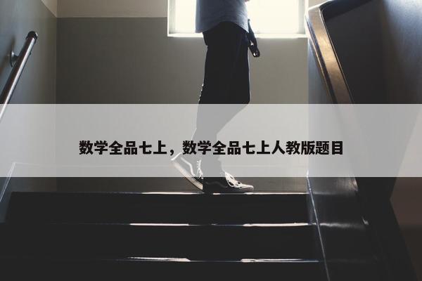 数学全品七上，数学全品七上人教版题目