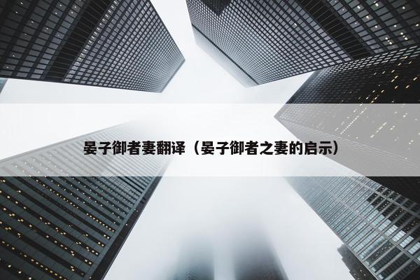 晏子御者妻翻译（晏子御者之妻的启示）