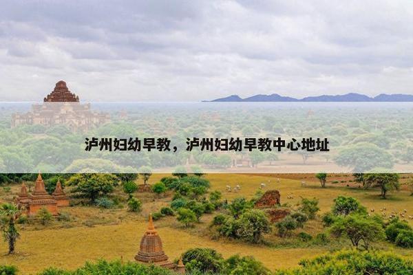 泸州妇幼早教，泸州妇幼早教中心地址