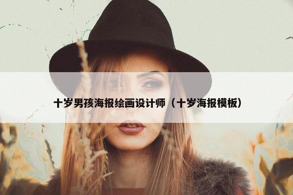 十岁男孩海报绘画设计师（十岁海报模板）