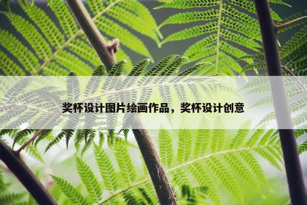 奖杯设计图片绘画作品，奖杯设计创意