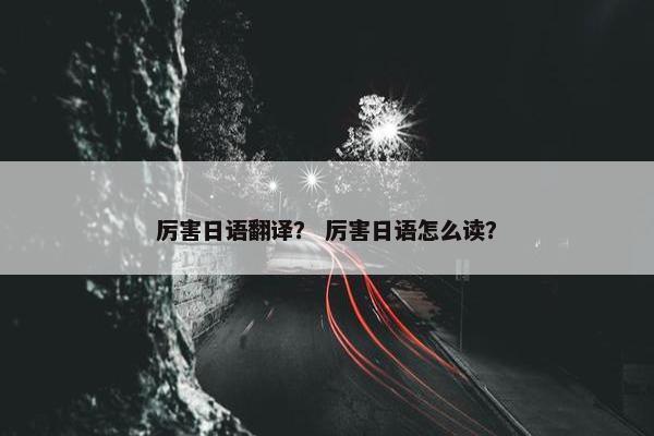 厉害日语翻译？ 厉害日语怎么读？