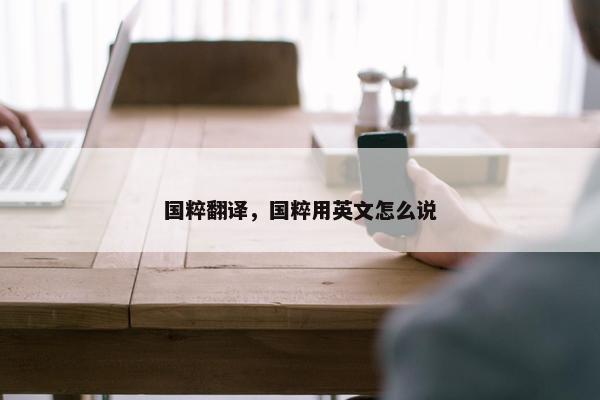 国粹翻译，国粹用英文怎么说