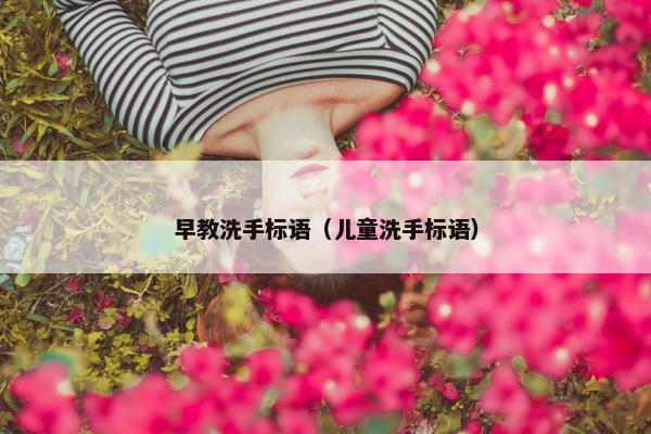 早教洗手标语（儿童洗手标语）