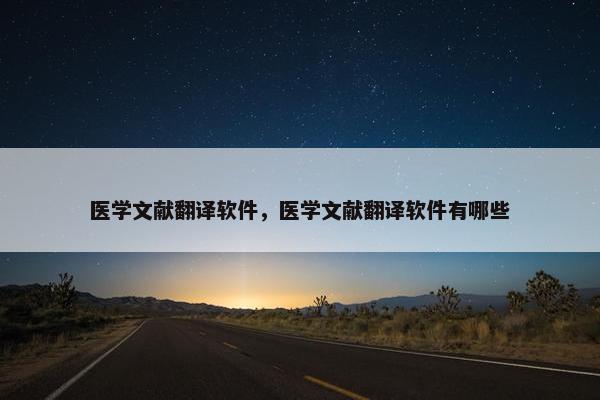 医学文献翻译软件，医学文献翻译软件有哪些