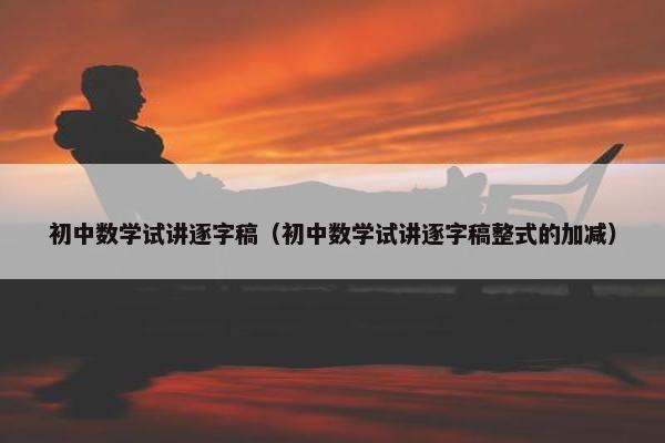 初中数学试讲逐字稿（初中数学试讲逐字稿整式的加减）