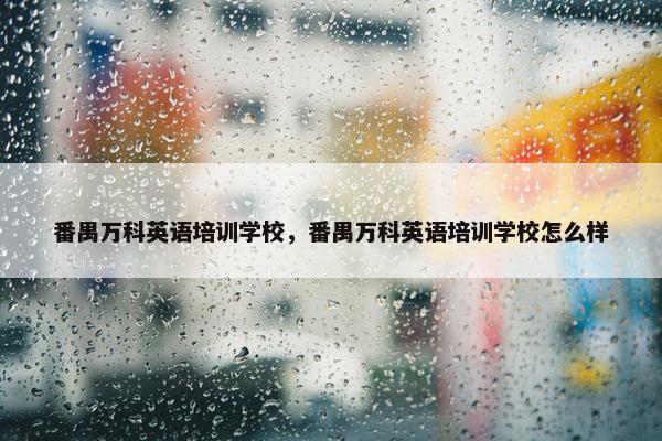 番禺万科英语培训学校，番禺万科英语培训学校怎么样
