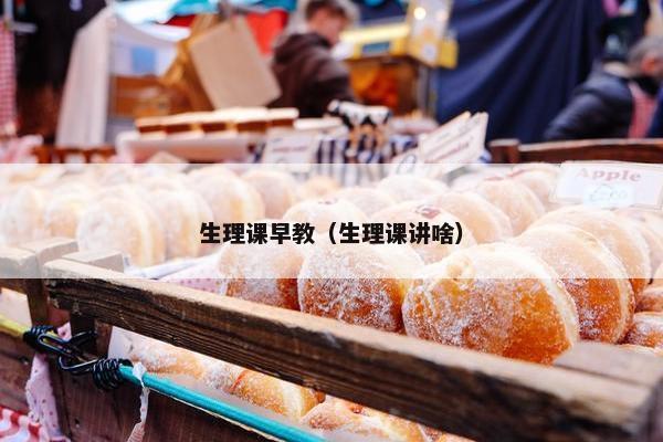 生理课早教（生理课讲啥）