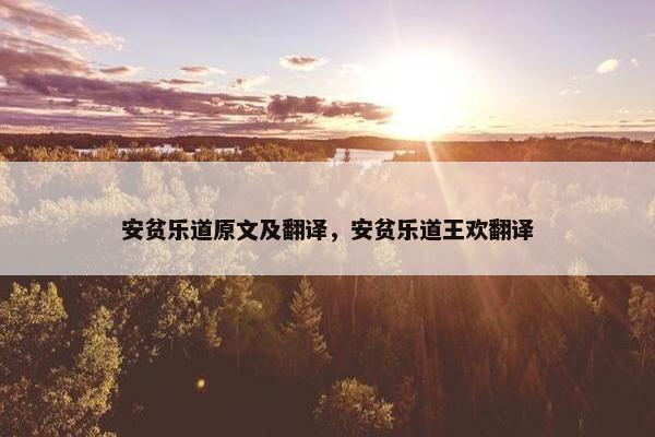 安贫乐道原文及翻译，安贫乐道王欢翻译