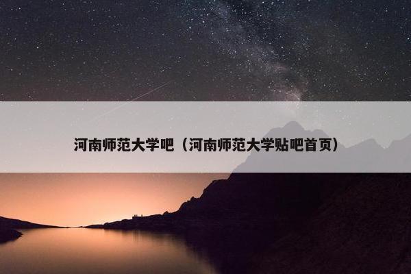 河南师范大学吧（河南师范大学贴吧首页）
