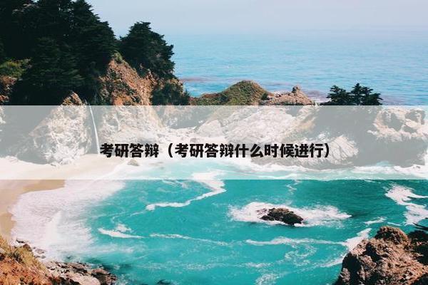 考研答辩（考研答辩什么时候进行）