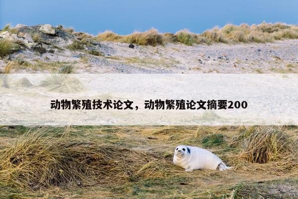 动物繁殖技术论文，动物繁殖论文摘要200