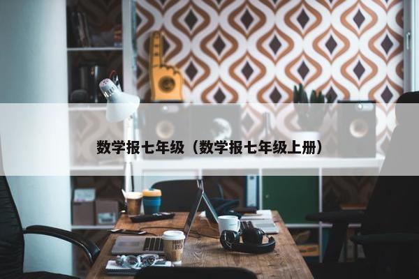数学报七年级（数学报七年级上册）