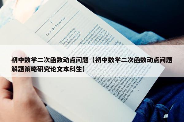 初中数学二次函数动点问题（初中数学二次函数动点问题解题策略研究论文本科生）