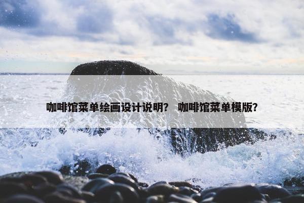咖啡馆菜单绘画设计说明？ 咖啡馆菜单模版？