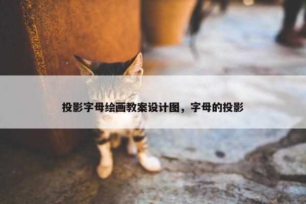 投影字母绘画教案设计图，字母的投影