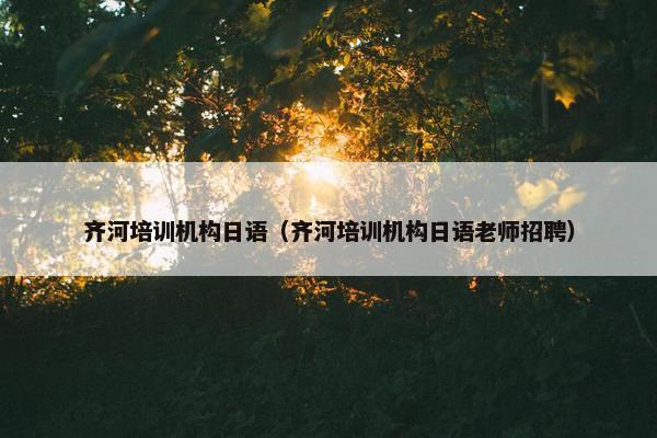 齐河培训机构日语（齐河培训机构日语老师招聘）
