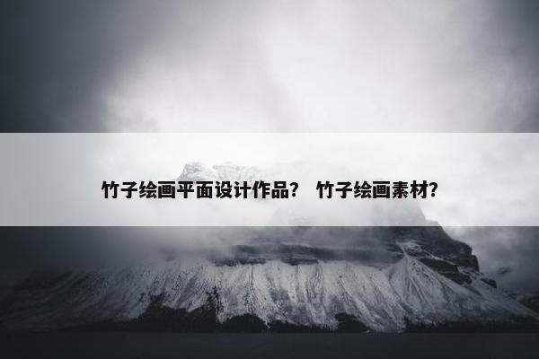 竹子绘画平面设计作品？ 竹子绘画素材？