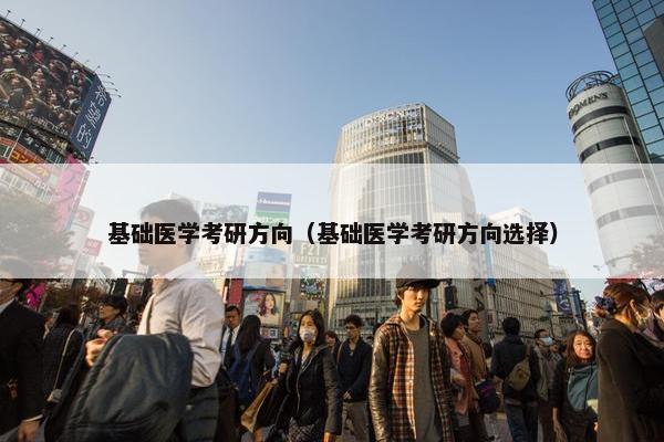 基础医学考研方向（基础医学考研方向选择）