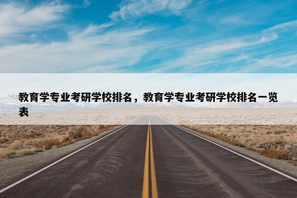 教育学专业考研学校排名，教育学专业考研学校排名一览表