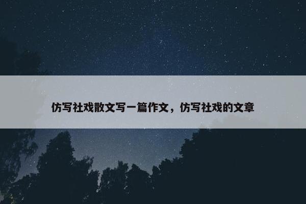 仿写社戏散文写一篇作文，仿写社戏的文章