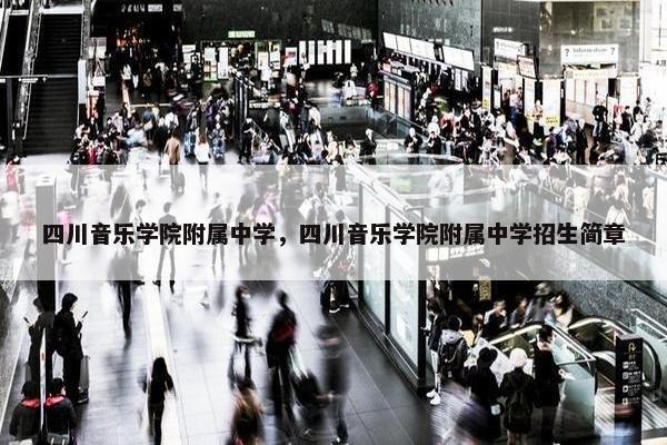 四川音乐学院附属中学，四川音乐学院附属中学招生简章