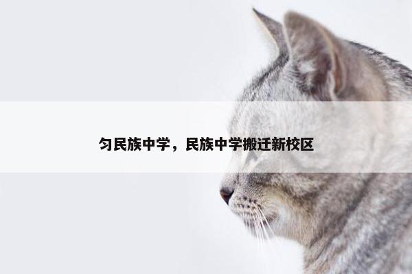 匀民族中学，民族中学搬迁新校区