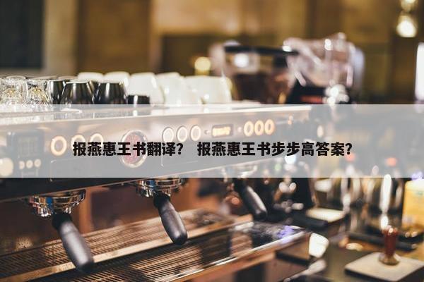 报燕惠王书翻译？ 报燕惠王书步步高答案？