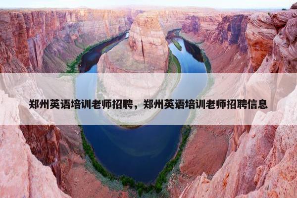 郑州英语培训老师招聘，郑州英语培训老师招聘信息