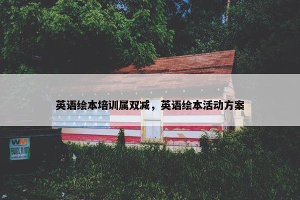 英语绘本培训属双减，英语绘本活动方案