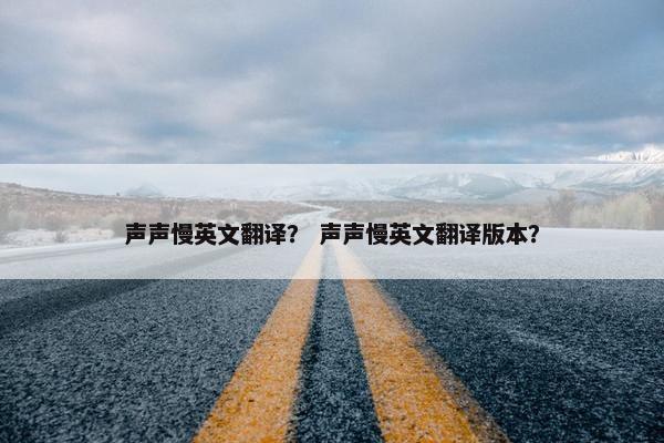 声声慢英文翻译？ 声声慢英文翻译版本？