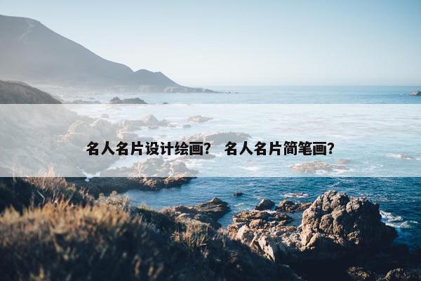 名人名片设计绘画？ 名人名片简笔画？