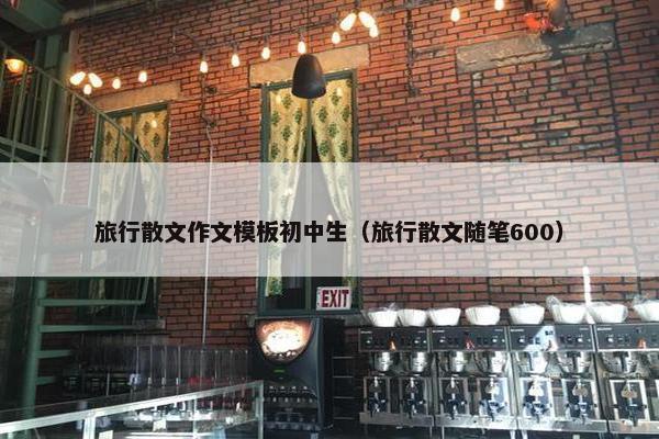 旅行散文作文模板初中生（旅行散文随笔600）