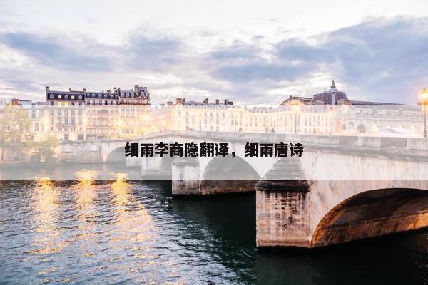 细雨李商隐翻译，细雨唐诗