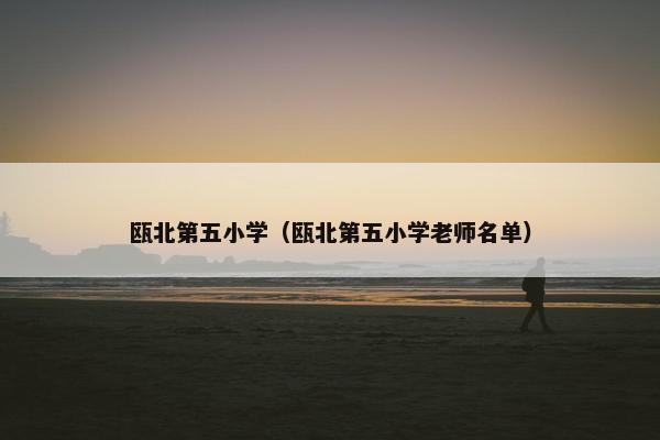 瓯北第五小学（瓯北第五小学老师名单）
