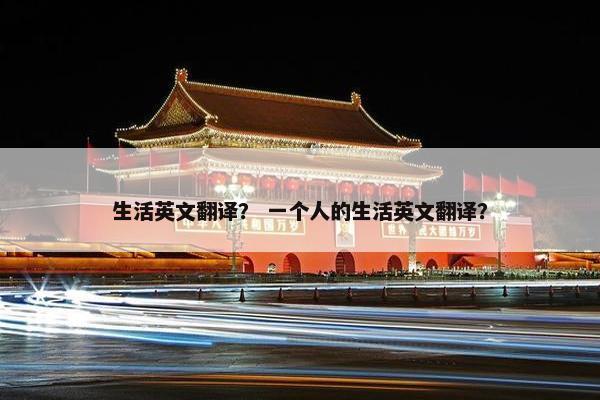 生活英文翻译？ 一个人的生活英文翻译？