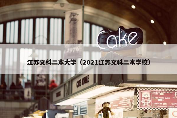 江苏文科二本大学（2021江苏文科二本学校）